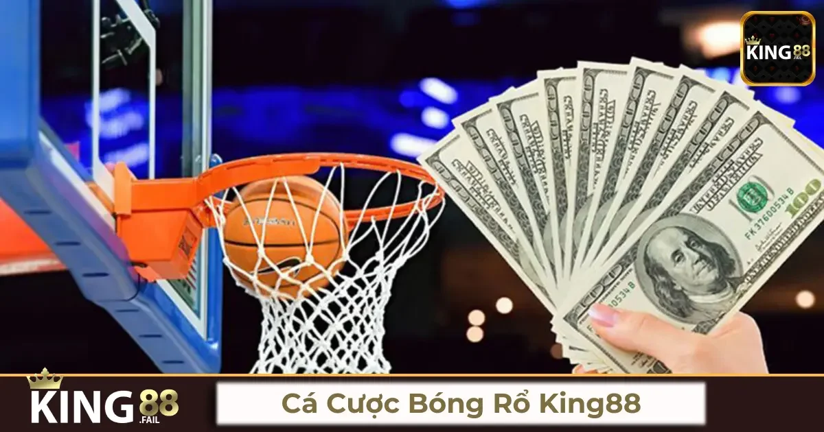 Cá cược bóng rổ King88 là gì? Tổng quan về hình thức cá cược này