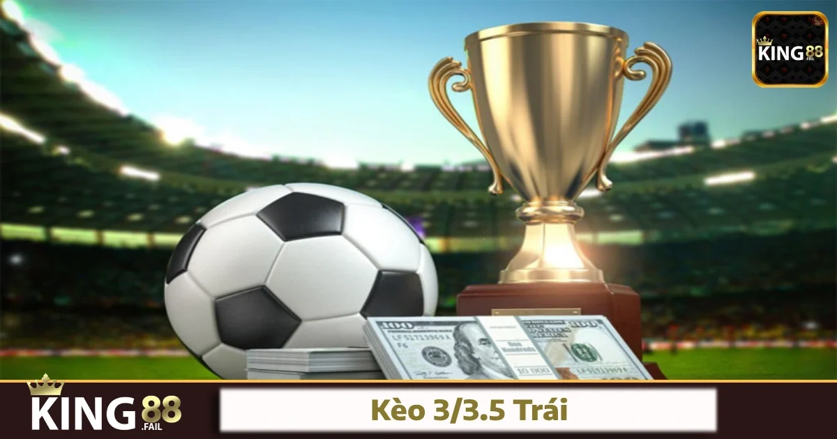 Kèo 3/3.5 trái hiểu đơn giản như thế nào?
