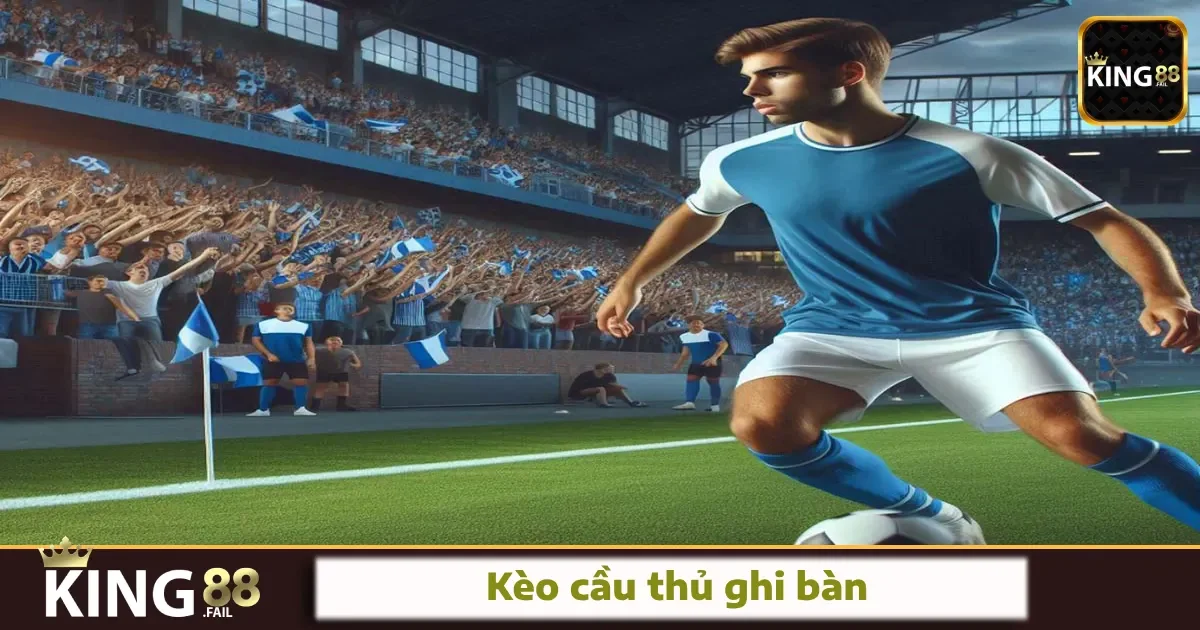 Kèo Cầu Thủ Ghi Bàn King88 – Cách Chơi Và Mẹo Chọn Chuẩn