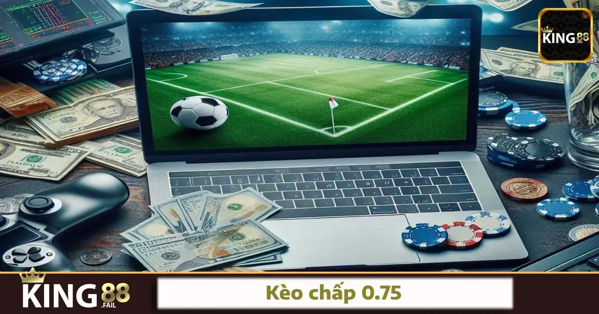 Kèo Chấp 0.75 King88 – Kèo Nghiêng Nhẹ, Ăn Nửa Cũng Đáng