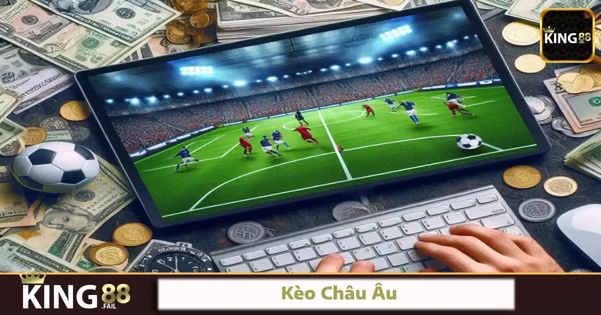 Kèo Châu Âu King88 – Chơi 1X2 Đơn Giản Và Đầy Nhạy Bén