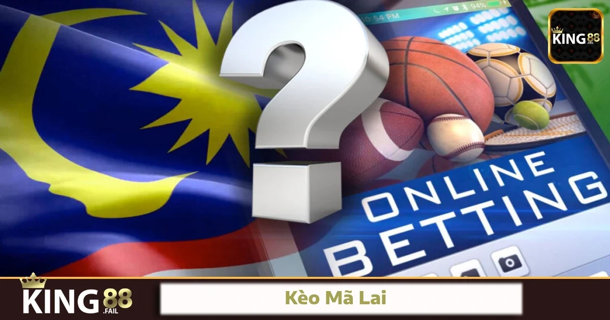 Kèo Mã Lai King88 – Cách Tính Tiền Không Phải Ai Cũng Biết